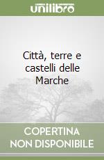 Città, terre e castelli delle Marche libro