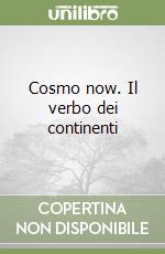 Cosmo now. Il verbo dei continenti libro