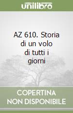 AZ 610. Storia di un volo di tutti i giorni libro