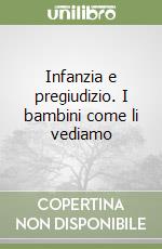 Infanzia e pregiudizio. I bambini come li vediamo libro