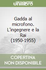 Gadda al microfono. L'ingegnere e la Rai (1950-1955) libro