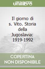 Il giorno di s. Vito. Storia della Jugoslavia: 1919-1992 libro