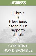 Il libro e la televisione. Storia di un rapporto difficile libro