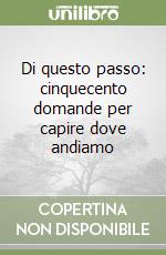 Di questo passo: cinquecento domande per capire dove andiamo libro