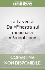 La tv verità. Da «Finestra sul mondo» a «Panopticon»