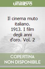 Il cinema muto italiano. 1913. I film degli anni d'oro. Vol. 2 libro