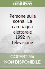 Persone sulla scena. La campagna elettorale 1992 in televisione libro