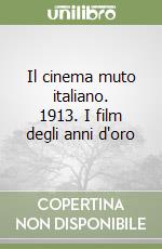 Il cinema muto italiano. 1913. I film degli anni d'oro libro