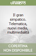 Il gran simpatico. Telematica, nuovi media, multimedialità libro