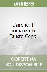 L'airone. Il romanzo di Fausto Coppi libro