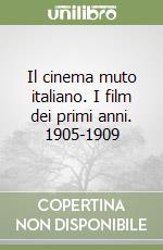 Il cinema muto italiano. I film dei primi anni. 1905-1909 libro