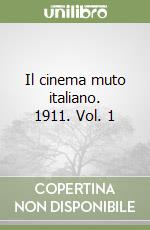 Il cinema muto italiano. 1911. Vol. 1 libro