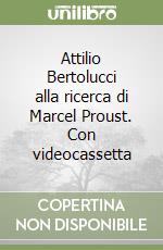 Attilio Bertolucci alla ricerca di Marcel Proust. Con videocassetta libro