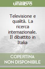 Televisione e qualità. La ricerca internazionale. Il dibattito in Italia libro