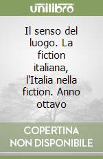 Il senso del luogo. La fiction italiana, l'Italia nella fiction. Anno ottavo