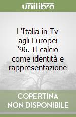 L'Italia in Tv agli Europei '96. Il calcio come identità e rappresentazione libro