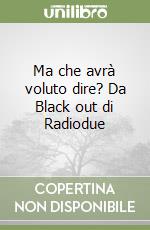 Ma che avrà voluto dire? Da Black out di Radiodue