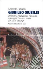 Giubileo giubilei. Pellegrini e pellegrine, riti, santi, immagini per una storia dei sacri itinerari