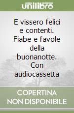 E vissero felici e contenti. Fiabe e favole della buonanotte. Con audiocassetta libro