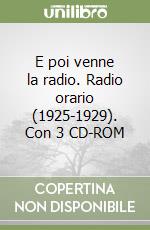 E poi venne la radio. Radio orario (1925-1929). Con 3 CD-ROM