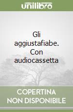 Gli aggiustafiabe. Con audiocassetta