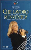 Che lavoro m'invento? Le nuove idee nel mondo del lavoro. Da Unomattina libro