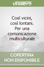 Così vicini, così lontani. Per una comunicazione multiculturale libro