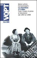 La maschera e il video. Tutto il teatro di prosa in televisione dal 1954 al 1998 libro