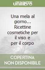 Una mela al giorno... Ricettine cosmetiche per il viso e per il corpo