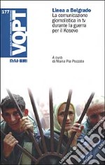 Linea a Belgrado. La comunicazione giornalistica in tv durante la guerra per il Kosovo libro