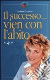 Il successo... vien con l'abito libro di Giacomini Stefania