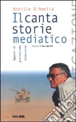 Il cantastorie mediatico. Appunti di giornalismo televisivo