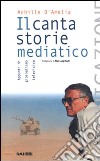 Il cantastorie mediatico. Appunti di giornalismo televisivo libro di D'Amelia Achille