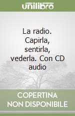 La radio. Capirla, sentirla, vederla. Con CD audio