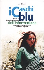 I caschi blu dell'informazione. Il ruolo della radio e della TV nelle zone di guerra. Con videocassetta libro