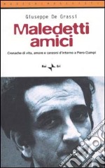 Maledetti amici. Cronache di vita, amore e canzoni d'intorno a Piero Ciampi libro