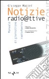 Notizie radioattive. Manuale di giornalismo radiofonico libro di Mazzei Giuseppe