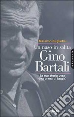 Un naso in salita. Gino Bartali. La sua storia vera (ma piena di bugie) libro