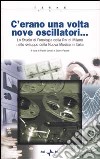 C'erano una volta nove oscillatori. Lo Studio di fonologia della Rai di Milano nello sviluppo della Nuova Musica in Italia. Con CD-ROM libro
