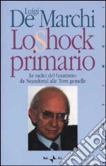 Lo shock primario. Le radici del fanatismo da Neandertal alle Torri Gemelle libro