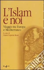 L'Islam e noi. Viaggio tra Europa e Mediterraneo libro