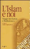 L'Islam e noi. Viaggio tra Europa e Mediterraneo libro