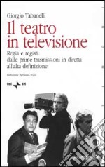 Il teatro in televisione. Vol. 1: Regia e registi: dalle prime trasmissioni in diretta all'alta definizione libro