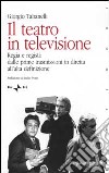 Il teatro in televisione. Vol. 1: Regia e registi: dalle prime trasmissioni in diretta all'alta definizione libro di Tabanelli Giorgio