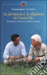 La farmacia e la dispensa del buon Dio. Alimentarsi e curarsi con le piante spontanee. Vol. 1 libro