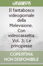 Il fantabosco videogiornale della Melevisione. Con videocassetta. Vol. 3: Le principesse libro