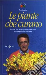 Le piante che curano. Piccole notizie su piante medicinali e alimentazione naturale libro