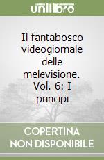 Il fantabosco videogiornale delle melevisione. Vol. 6: I principi libro