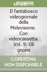 Il fantabosco videogiornale della Melevisione. Con videocassetta. Vol. 9: Gli gnomi libro