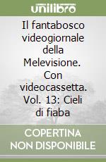 Il fantabosco videogiornale della Melevisione. Con videocassetta. Vol. 13: Cieli di fiaba libro